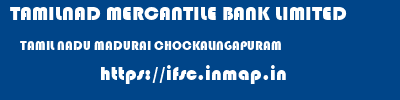 TAMILNAD MERCANTILE BANK LIMITED  TAMIL NADU MADURAI CHOCKALINGAPURAM   ifsc code